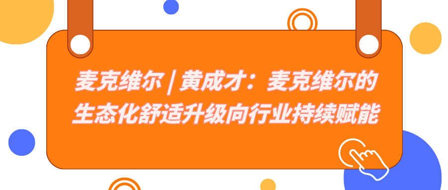 麥克維爾 | 黃成才：麥克維爾的生態(tài)化舒適升級(jí)向行業(yè)持續(xù)賦能