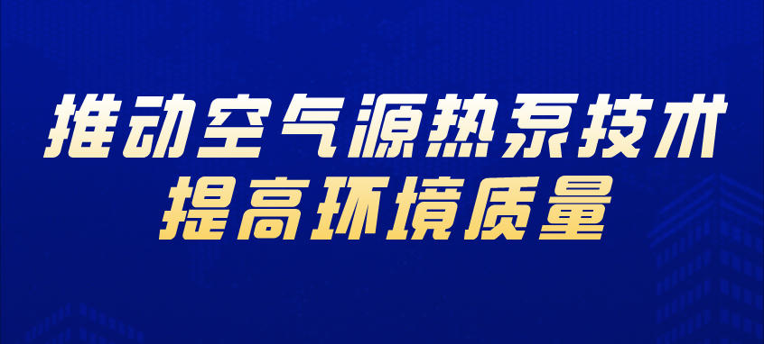 推動空氣源熱泵技術,提高環境質量