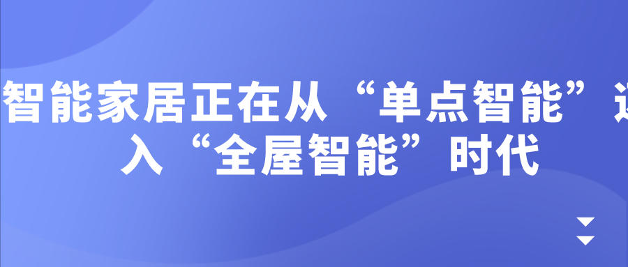 智能家居正在從“單點智能”邁入“全屋智能”時代