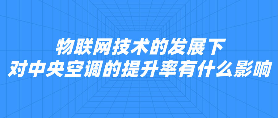 物聯網技術的發展下，對中央空調的提升率有什么影響