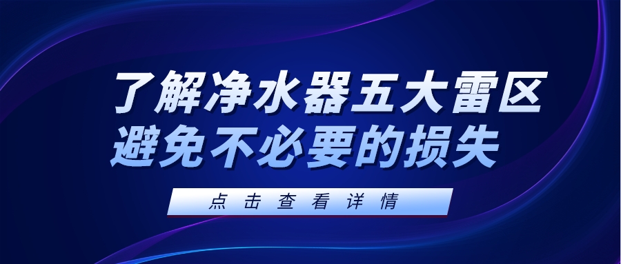 了解凈水器五大雷區(qū)，避免不必要的損失