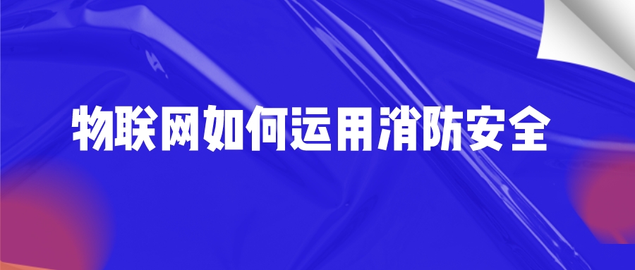物聯(lián)網(wǎng)如何運用消防安全