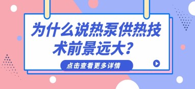 為什么說熱泵供熱技術(shù)前景遠大？