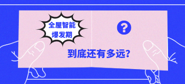 全屋智能“爆發(fā)期”到底還有多遠(yuǎn)？