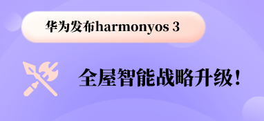 華為發(fā)布harmonyos 3，全屋智能戰(zhàn)略升級！