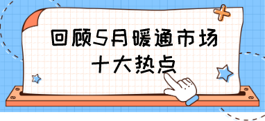 回顧5月暖通市場(chǎng)十大熱點(diǎn)